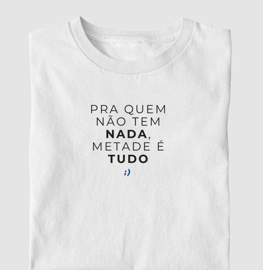 pra quem não tem nada, metade é tudo